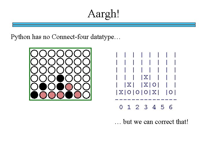 Aargh! Python has no Connect-four datatype… | | | | | | |X| |