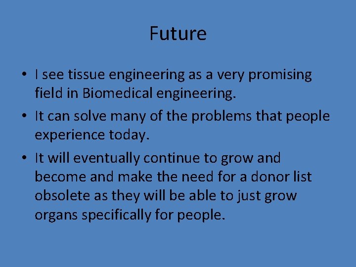 Future • I see tissue engineering as a very promising field in Biomedical engineering.