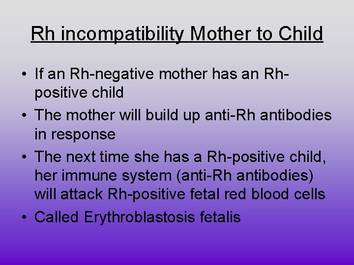 Rh incompatibility Mother to Child • If an Rh-negative mother has an Rhpositive child Rh incompatibility Mother to Child • If an Rh-negative mother has an Rhpositive child
