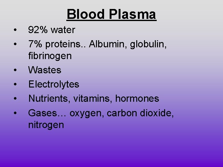 Blood Plasma • • • 92% water 7% proteins. . Albumin, globulin, fibrinogen Wastes