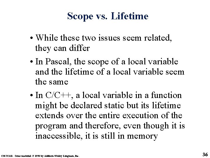 Scope vs. Lifetime • While these two issues seem related, they can differ •