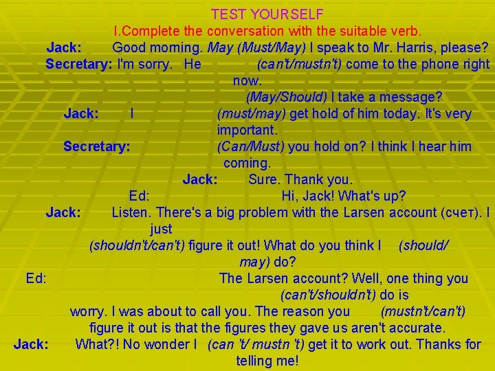 TEST YOURSELF I. Complete the conversation with the suitable verb. Jack: Good morning. May