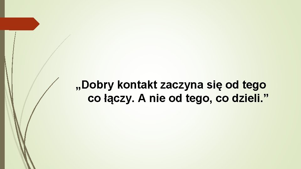 „Dobry kontakt zaczyna się od tego co łączy. A nie od tego, co dzieli.