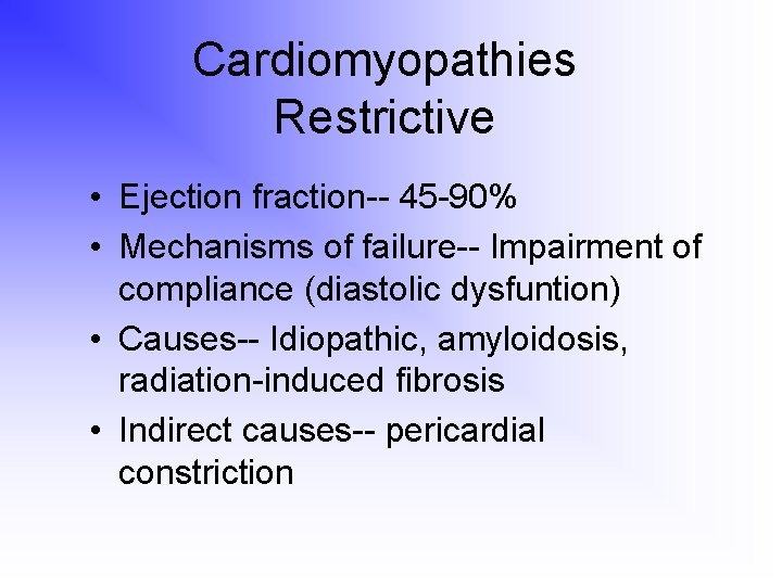 Cardiomyopathies Restrictive • Ejection fraction-- 45 -90% • Mechanisms of failure-- Impairment of compliance