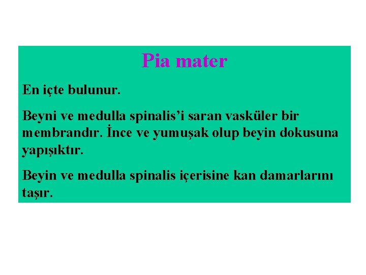Pia mater En içte bulunur. Beyni ve medulla spinalis’i saran vasküler bir membrandır. İnce Pia mater En içte bulunur. Beyni ve medulla spinalis’i saran vasküler bir membrandır. İnce
