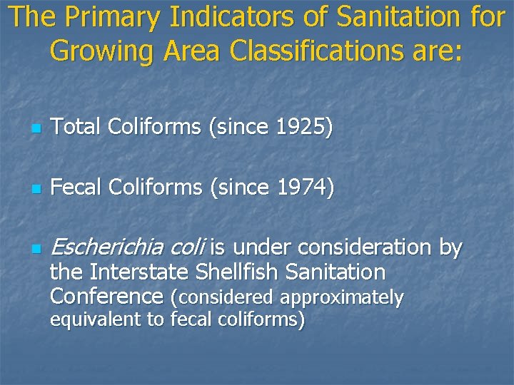 The Primary Indicators of Sanitation for Growing Area Classifications are: n Total Coliforms (since