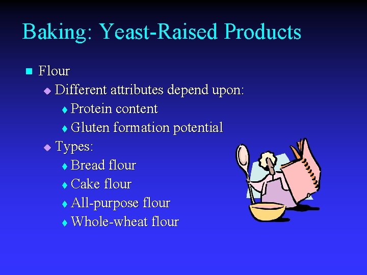 Baking: Yeast-Raised Products n Flour u Different attributes depend upon: t Protein content t