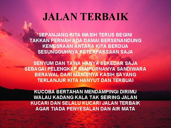 JALAN TERBAIK SEPANJANG KITA MASIH TERUS BEGINI TAKKAN PERNAH ADA DAMAI BERSENANDUNG KEMESRAAN ANTARA