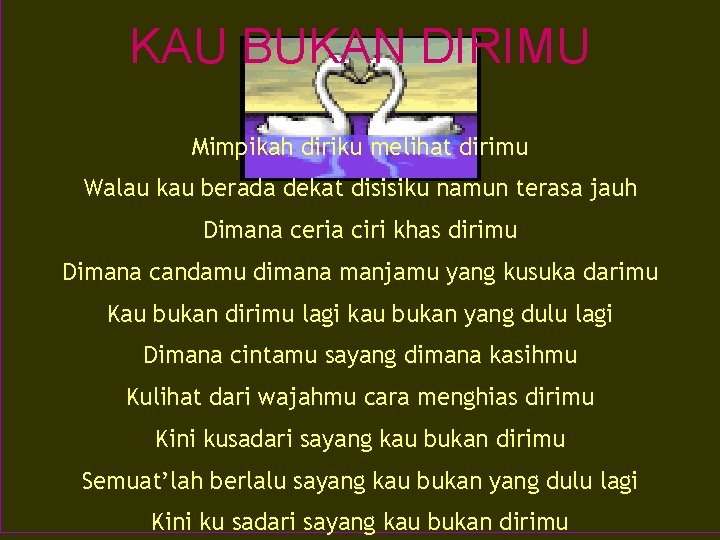 KAU BUKAN DIRIMU Mimpikah diriku melihat dirimu Walau kau berada dekat disisiku namun terasa