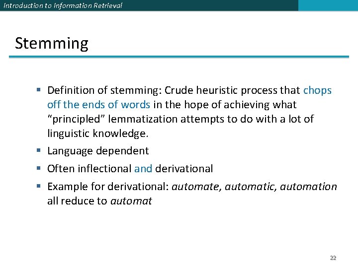 Introduction to Information Retrieval Stemming § Definition of stemming: Crude heuristic process that chops