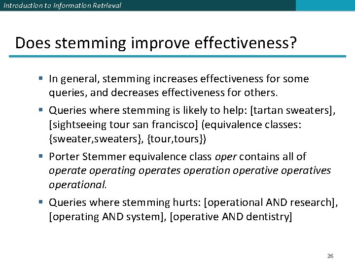 Introduction to Information Retrieval Does stemming improve effectiveness? § In general, stemming increases effectiveness