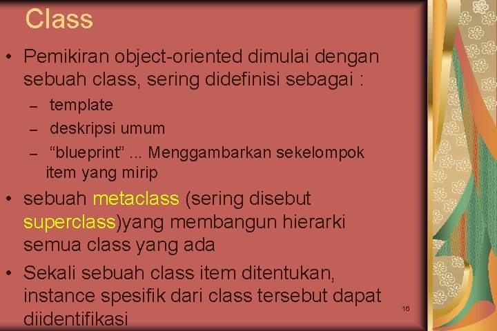 Class • Pemikiran object-oriented dimulai dengan sebuah class, sering didefinisi sebagai : template –