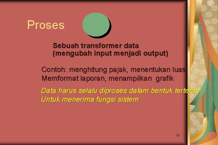 Proses Sebuah transformer data (mengubah input menjadi output) Contoh: menghitung pajak, menentukan luas, Memformat