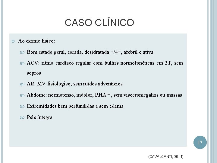 CASO CLÍNICO Ao exame físico: Bom estado geral, corada, desidratada +/4+, afebril e ativa