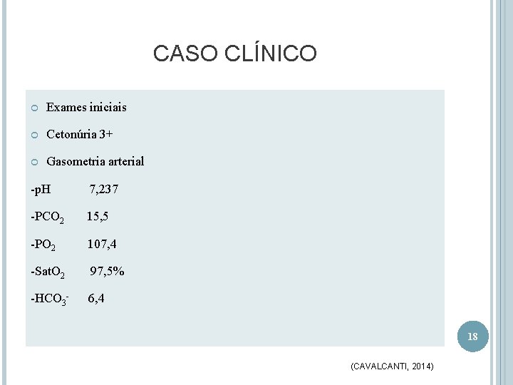 CASO CLÍNICO Exames iniciais Cetonúria 3+ Gasometria arterial -p. H 7, 237 -PCO 2