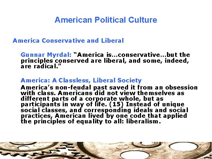 American Political Culture America Conservative and Liberal Gunnar Myrdal: “America is…conservative…but the principles conserved
