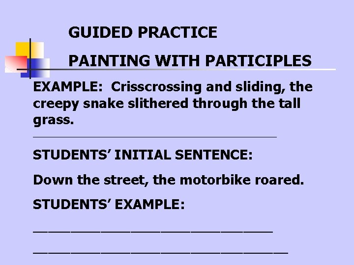GUIDED PRACTICE PAINTING WITH PARTICIPLES EXAMPLE: Crisscrossing and sliding, the creepy snake slithered through