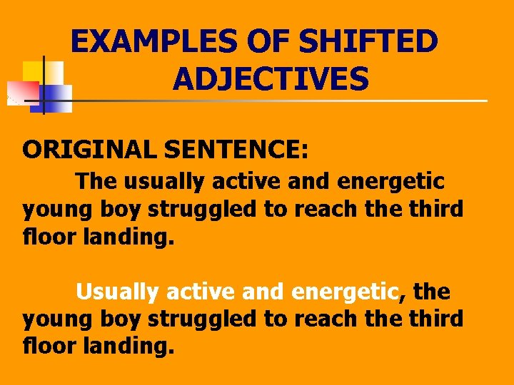 EXAMPLES OF SHIFTED ADJECTIVES ORIGINAL SENTENCE: The usually active and energetic young boy struggled