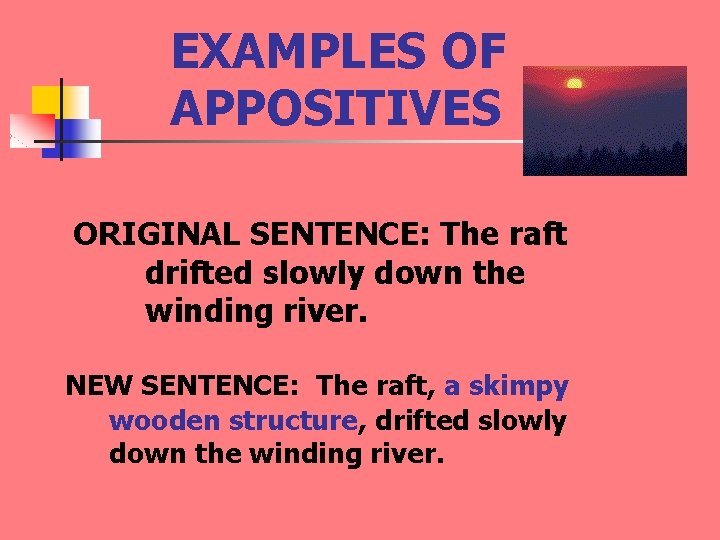 EXAMPLES OF APPOSITIVES ORIGINAL SENTENCE: The raft drifted slowly down the winding river. NEW