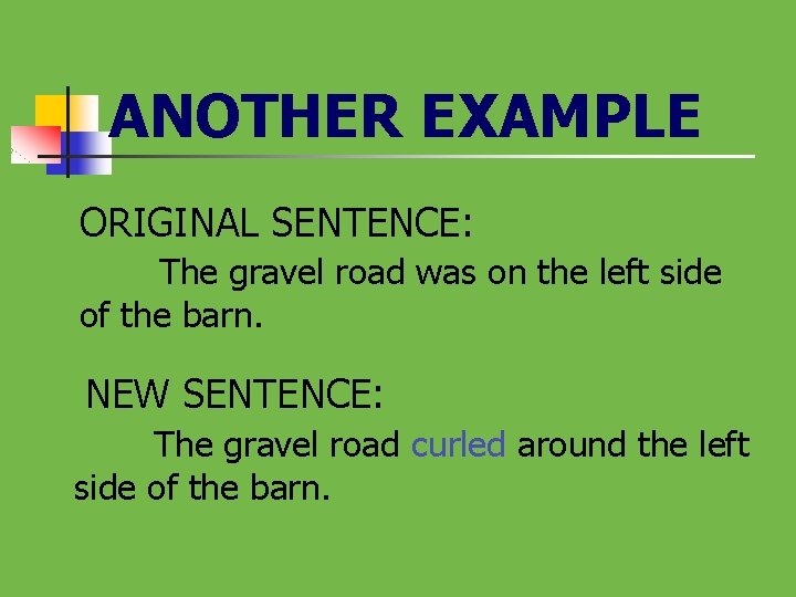 ANOTHER EXAMPLE ORIGINAL SENTENCE: The gravel road was on the left side of the