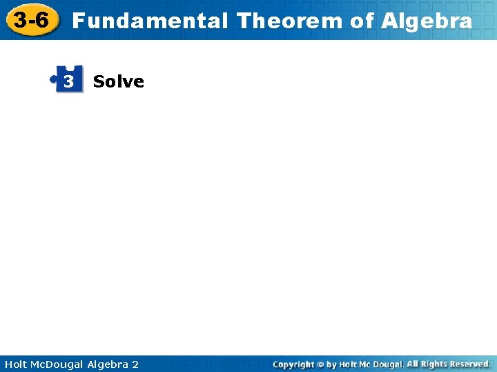 3 -6 Fundamental Theorem of Algebra 3 Solve Holt Mc. Dougal Algebra 2 