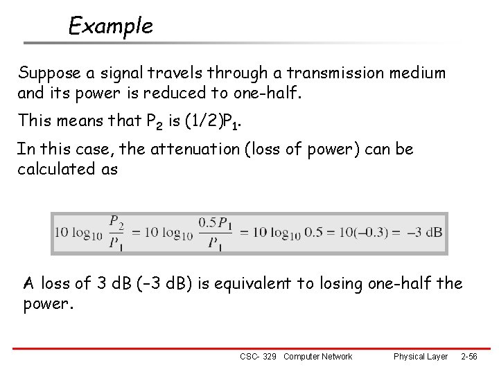 Example Suppose a signal travels through a transmission medium and its power is reduced