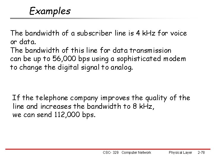 Examples The bandwidth of a subscriber line is 4 k. Hz for voice or