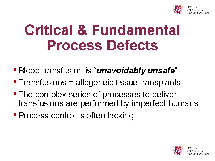 Critical & Fundamental Process Defects • Blood transfusion is “unavoidably unsafe” • Transfusions =