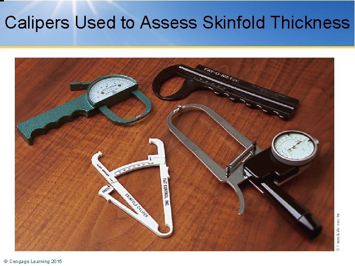 Calipers Used to Assess Skinfold Thickness © Cengage Learning 2015 