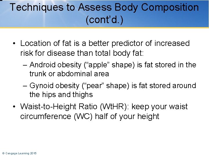 Techniques to Assess Body Composition (cont’d. ) • Location of fat is a better