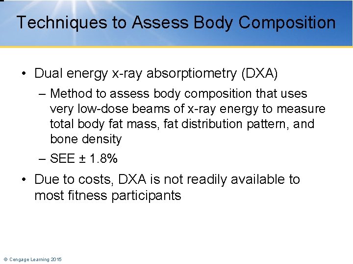 Techniques to Assess Body Composition • Dual energy x-ray absorptiometry (DXA) – Method to
