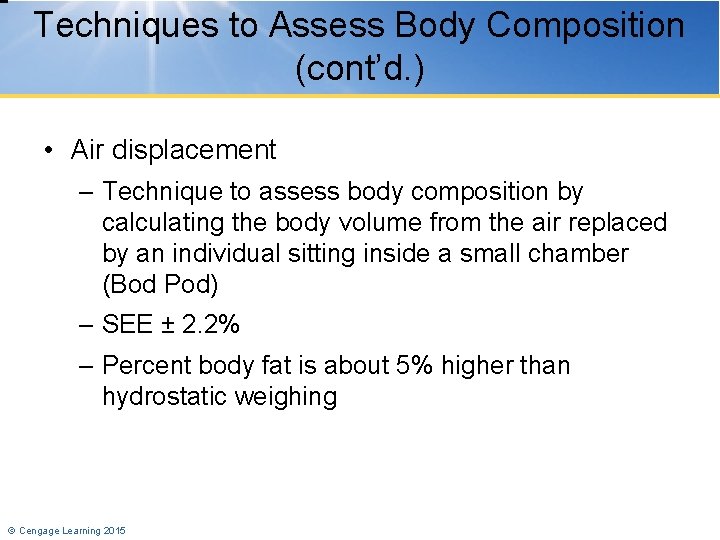 Techniques to Assess Body Composition (cont’d. ) • Air displacement – Technique to assess
