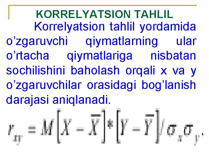 KORRELYATSION TAHLIL Korrelyatsion tahlil yordamida o’zgaruvchi qiymatlarning ular o’rtacha qiymatlariga nisbatan sochilishini baholash orqali