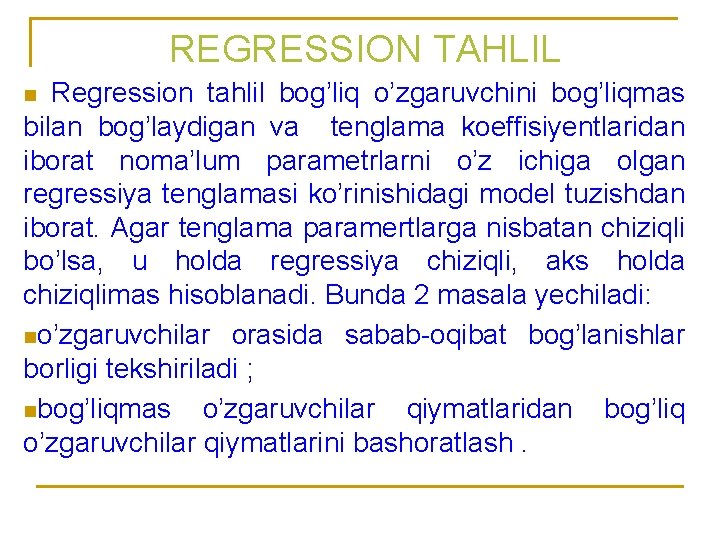  REGRESSION TAHLIL n Regression tahlil bog’liq o’zgaruvchini bog’liqmas bilan bog’laydigan va tenglama koeffisiyentlaridan