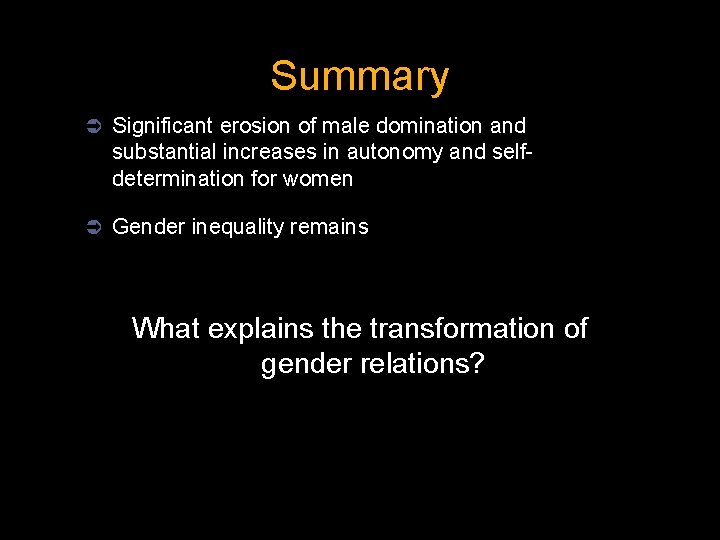 Summary Ü Significant erosion of male domination and substantial increases in autonomy and selfdetermination