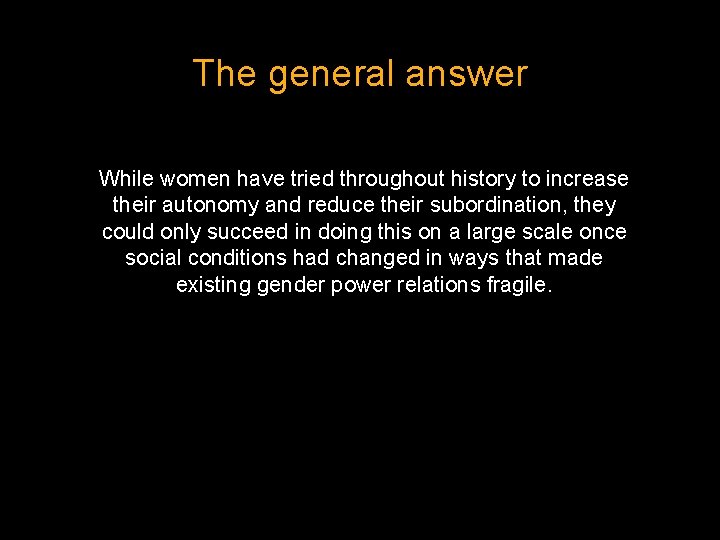 The general answer While women have tried throughout history to increase their autonomy and