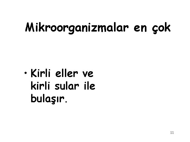 Mikroorganizmalar en çok • Kirli eller ve kirli sular ile bulaşır. 11 