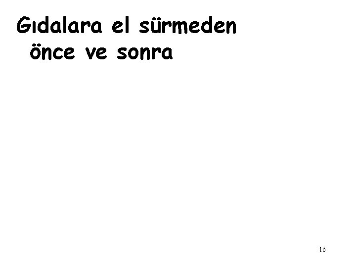 Gıdalara el sürmeden önce ve sonra 16 