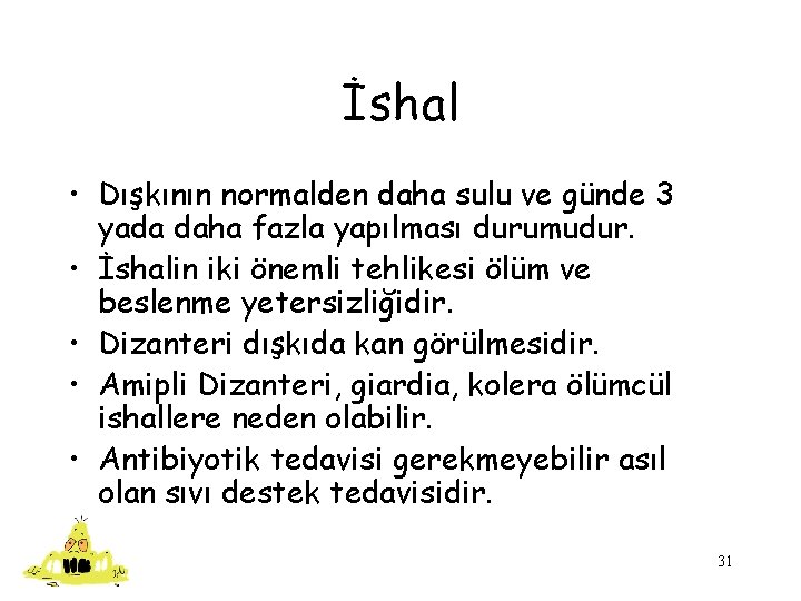 İshal • Dışkının normalden daha sulu ve günde 3 yada daha fazla yapılması durumudur.