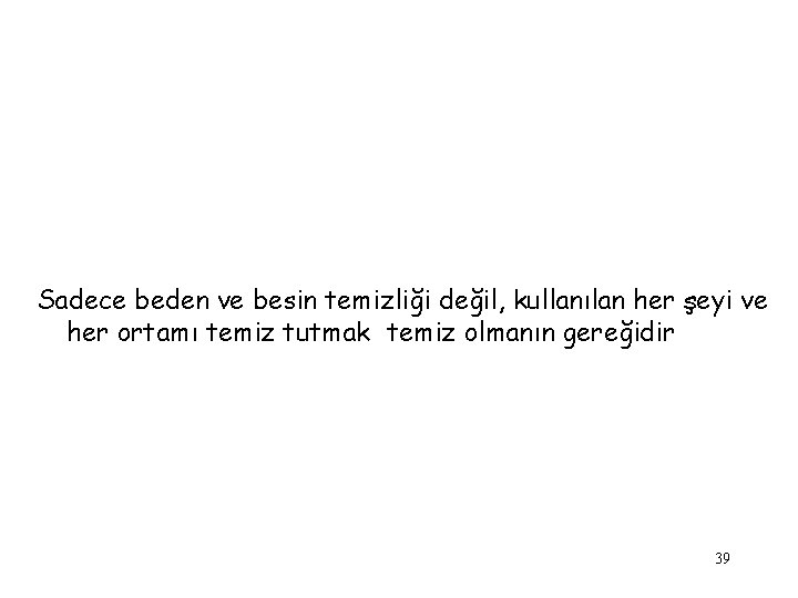 Sadece beden ve besin temizliği değil, kullanılan her şeyi ve her ortamı temiz tutmak