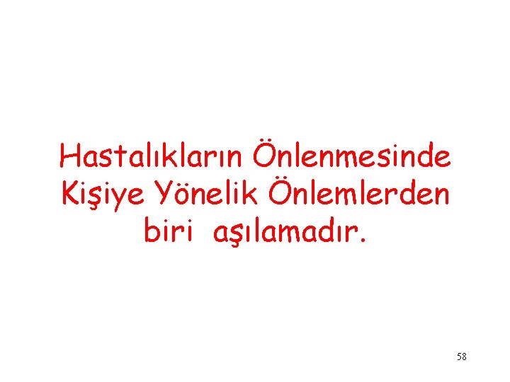 Hastalıkların Önlenmesinde Kişiye Yönelik Önlemlerden biri aşılamadır. 58 