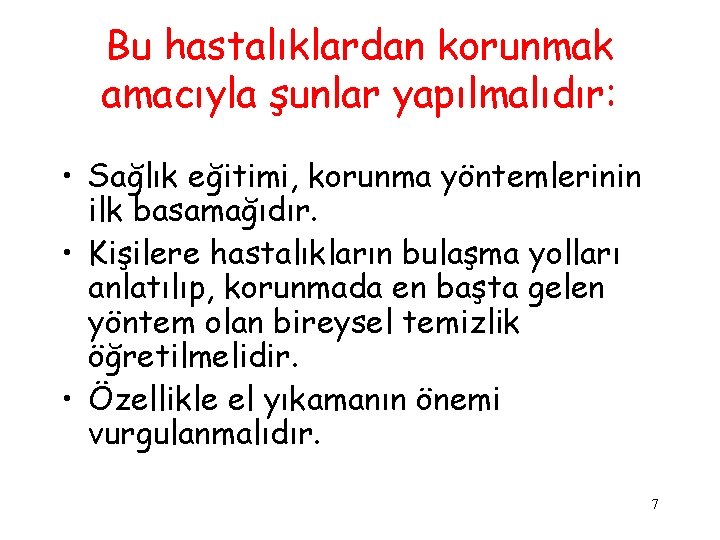 Bu hastalıklardan korunmak amacıyla şunlar yapılmalıdır: • Sağlık eğitimi, korunma yöntemlerinin ilk basamağıdır. •