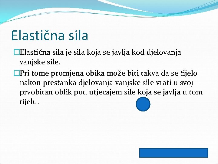 Elastična sila �Elastična sila je sila koja se javlja kod djelovanja vanjske sile. �Pri