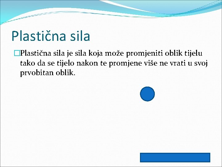 Plastična sila �Plastična sila je sila koja može promjeniti oblik tijelu tako da se