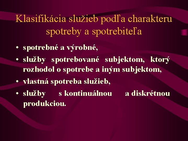 Klasifikácia služieb podľa charakteru spotreby a spotrebiteľa • spotrebné a výrobné, • služby spotrebované