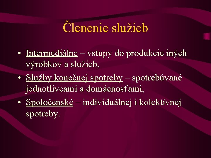 Členenie služieb • Intermediálne – vstupy do produkcie iných výrobkov a služieb, • Služby