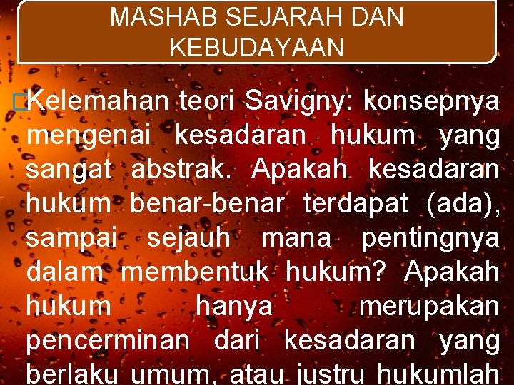 MASHAB SEJARAH DAN KEBUDAYAAN �Kelemahan teori Savigny: konsepnya mengenai kesadaran hukum yang sangat abstrak.