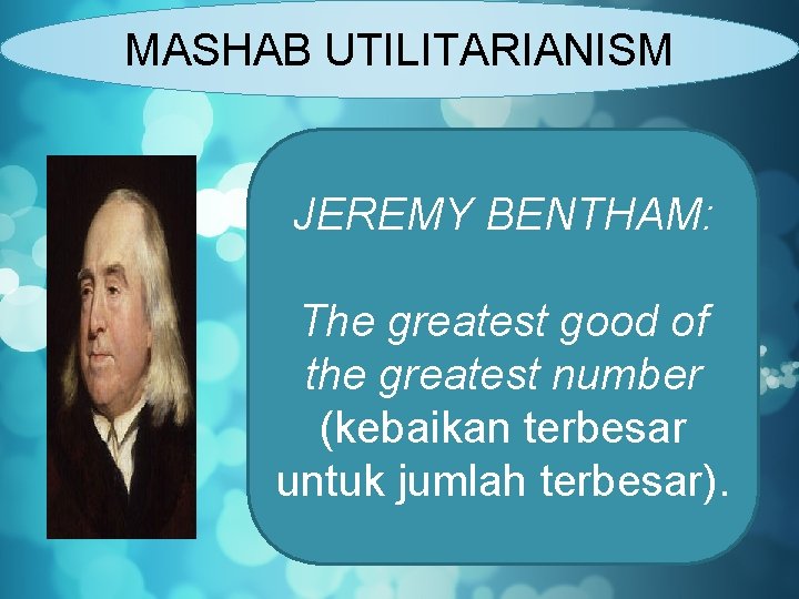 MASHAB UTILITARIANISM Mashab Utilitarianism JEREMY BENTHAM: The greatest good of the greatest number (kebaikan