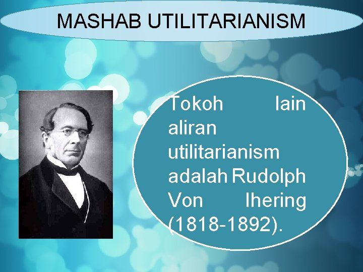 MASHAB UTILITARIANISM Mashab Utilitarianism Tokoh lain aliran utilitarianism adalah Rudolph Von Ihering (1818 -1892).