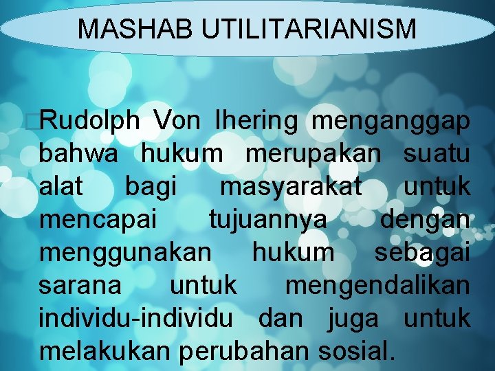 MASHAB UTILITARIANISM Mashab Utilitarianism �Rudolph Von Ihering menganggap bahwa hukum merupakan suatu alat bagi